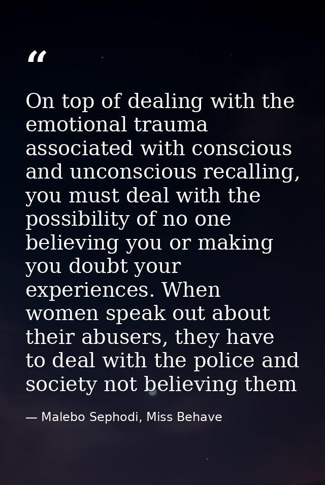 On top of dealing with the emotional trauma associated with conscious and unconscious recalling, you must deal with the  — Malebo Sephodi, Miss Behave