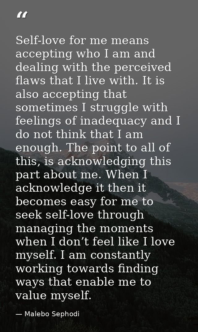 Self-love for me means accepting who I am and dealing with the perceived flaws that I live with. It is also accepting th — Malebo Sephodi