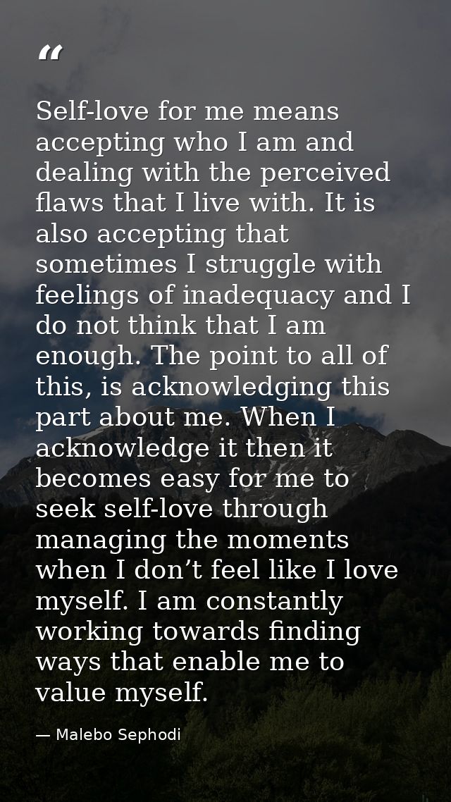 Self-love for me means accepting who I am and dealing with the perceived flaws that I live with. It is also accepting th — Malebo Sephodi