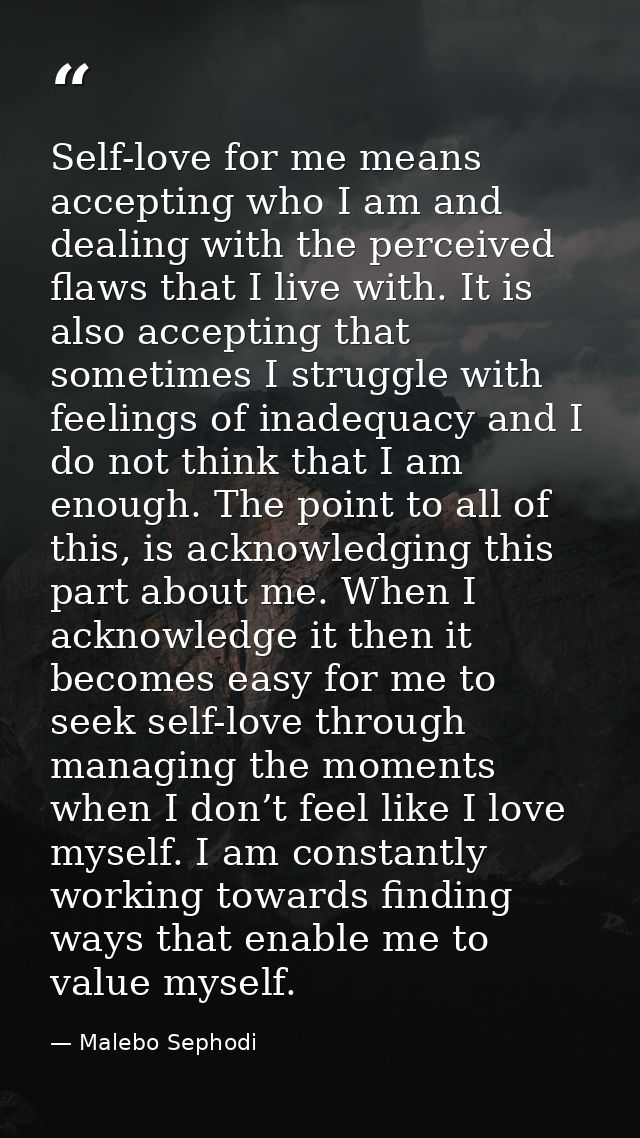 Self-love for me means accepting who I am and dealing with the perceived flaws that I live with. It is also accepting th — Malebo Sephodi