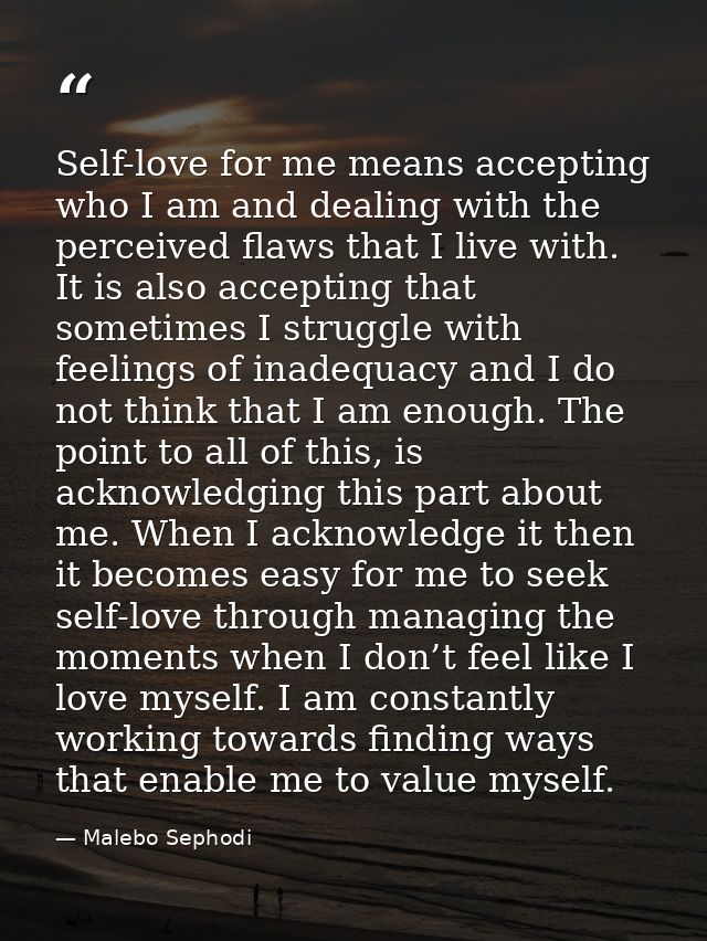 Self-love for me means accepting who I am and dealing with the perceived flaws that I live with. It is also accepting th — Malebo Sephodi