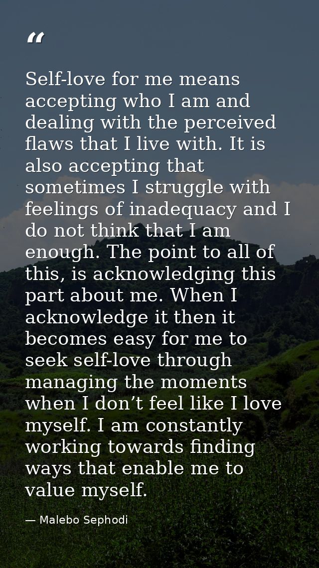 Self-love for me means accepting who I am and dealing with the perceived flaws that I live with. It is also accepting th — Malebo Sephodi