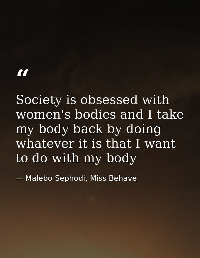 Society is obsessed with women's bodies and I take my body back by doing whatever it is that I want to do with my body — Malebo Sephodi, Miss Behave