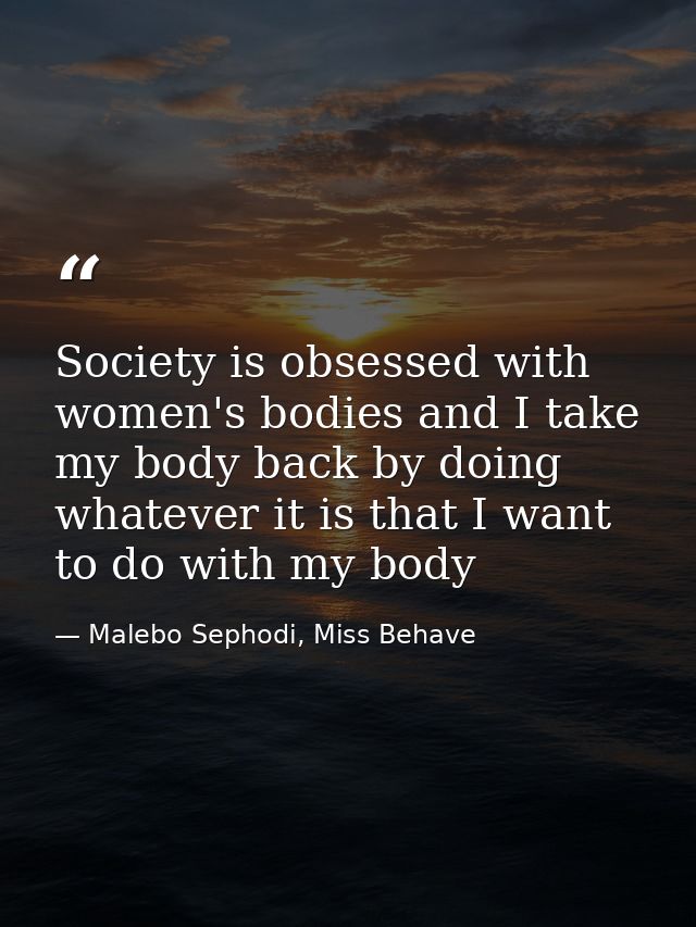 Society is obsessed with women's bodies and I take my body back by doing whatever it is that I want to do with my body — Malebo Sephodi, Miss Behave