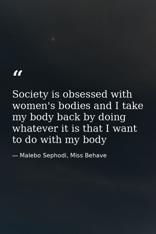 Society is obsessed with women's bodies and I take my body back by doing whatever it is that I want to do with my body — Malebo Sephodi, Miss Behave