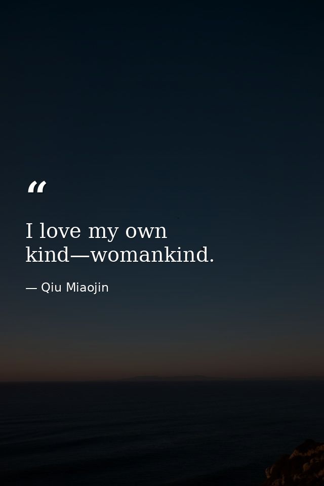 I love my own kind—womankind. — Qiu Miaojin