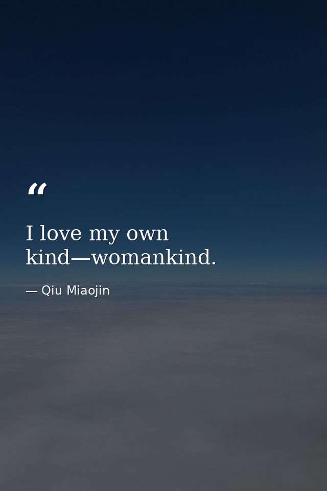 I love my own kind—womankind. — Qiu Miaojin