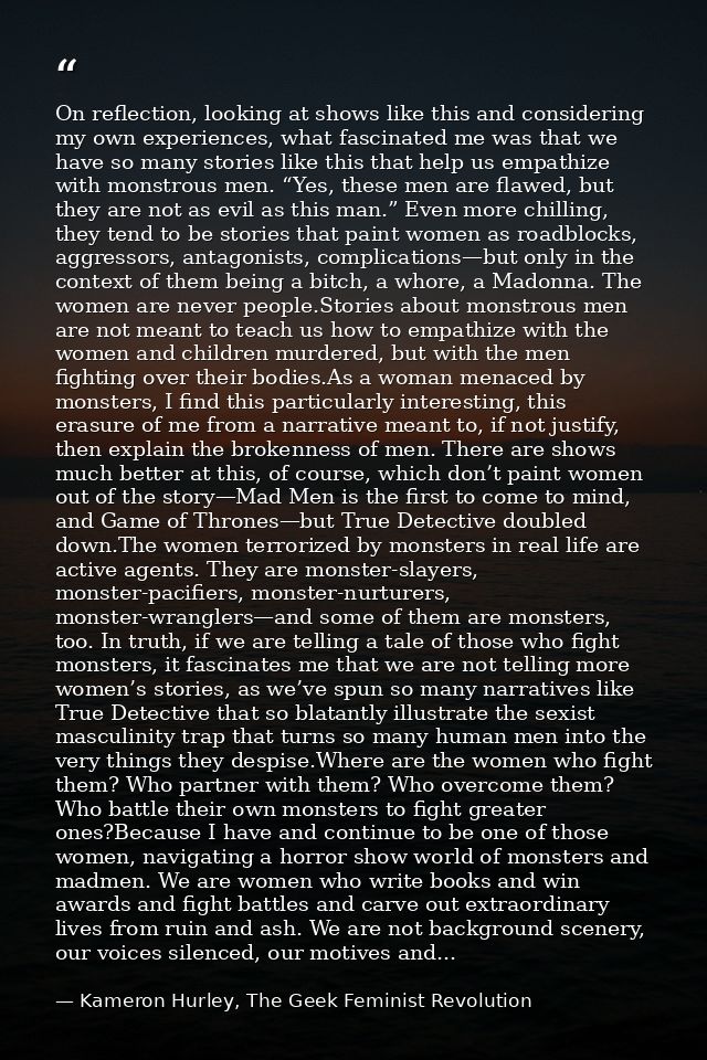 On reflection, looking at shows like this and considering my own experiences, what fascinated me was that we have so man — Kameron Hurley, The Geek Feminist Revolution
