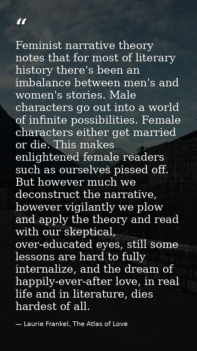 Feminist narrative theory notes that for most of literary history there's been an imbalance between men's and women's st — Laurie Frankel, The Atlas of Love