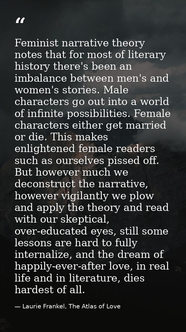 Feminist narrative theory notes that for most of literary history there's been an imbalance between men's and women's st — Laurie Frankel, The Atlas of Love