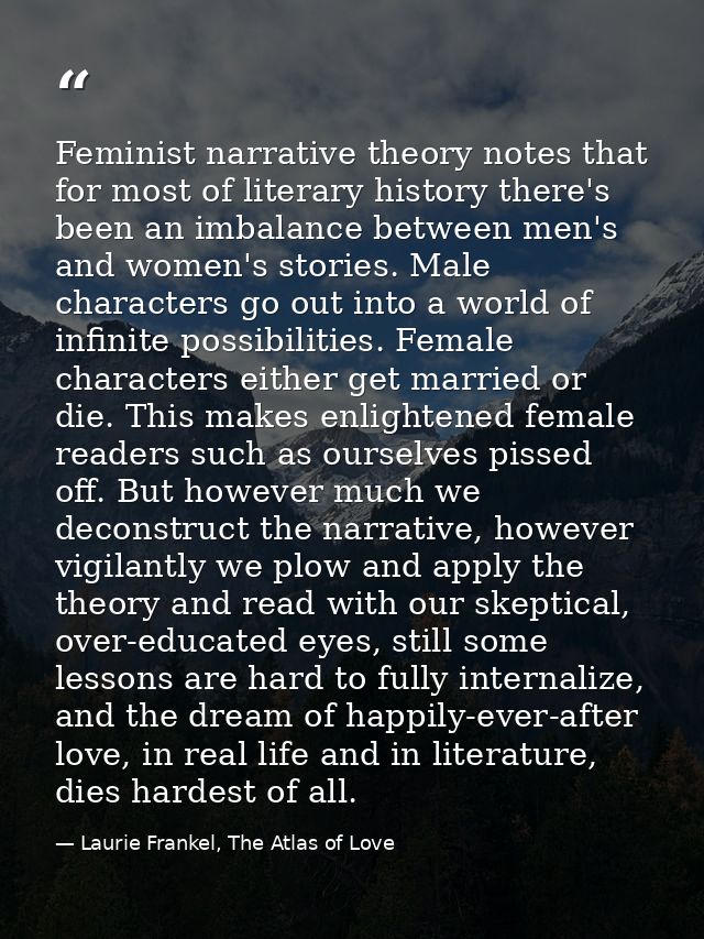 Feminist narrative theory notes that for most of literary history there's been an imbalance between men's and women's st — Laurie Frankel, The Atlas of Love