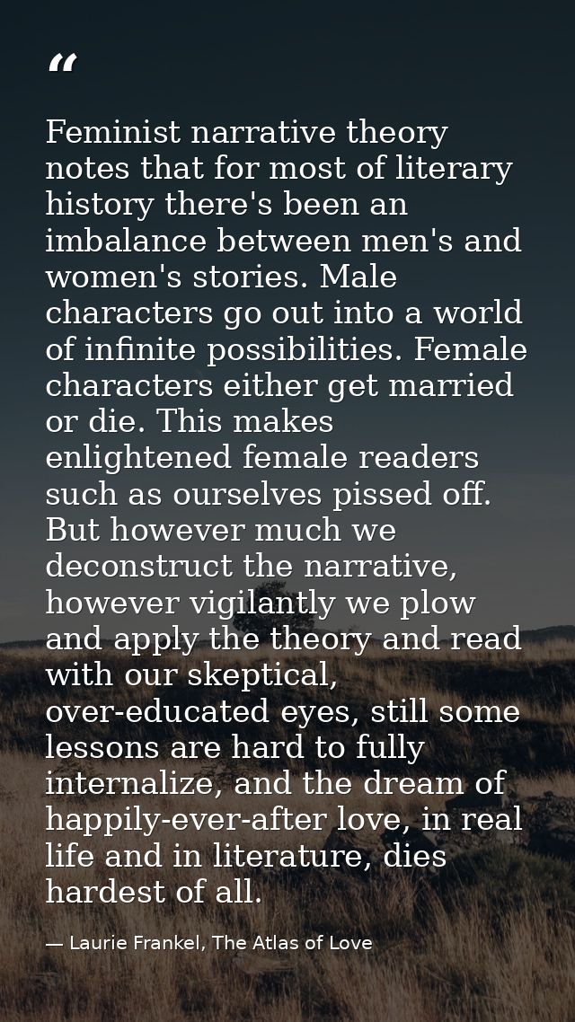 Feminist narrative theory notes that for most of literary history there's been an imbalance between men's and women's st — Laurie Frankel, The Atlas of Love