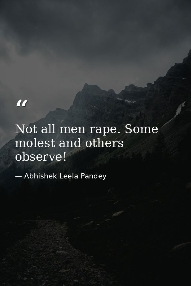 Not all men rape. Some molest and others observe! — Abhishek Leela Pandey