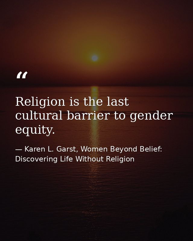 Religion is the last cultural barrier to gender equity. — Karen L. Garst, Women Beyond Belief: Discovering Life Without Religion