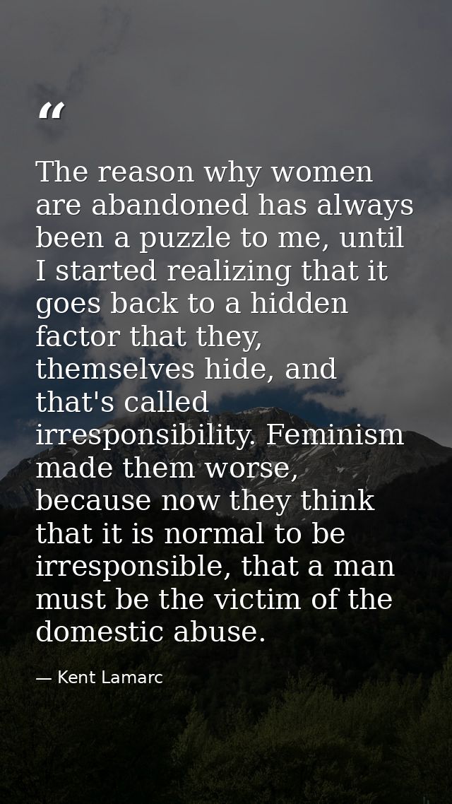 The reason why women are abandoned has always been a puzzle to me, until I started realizing that it goes back to a hidd — Kent Lamarc