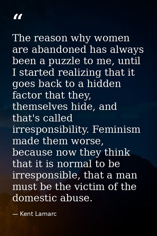 The reason why women are abandoned has always been a puzzle to me, until I started realizing that it goes back to a hidd — Kent Lamarc
