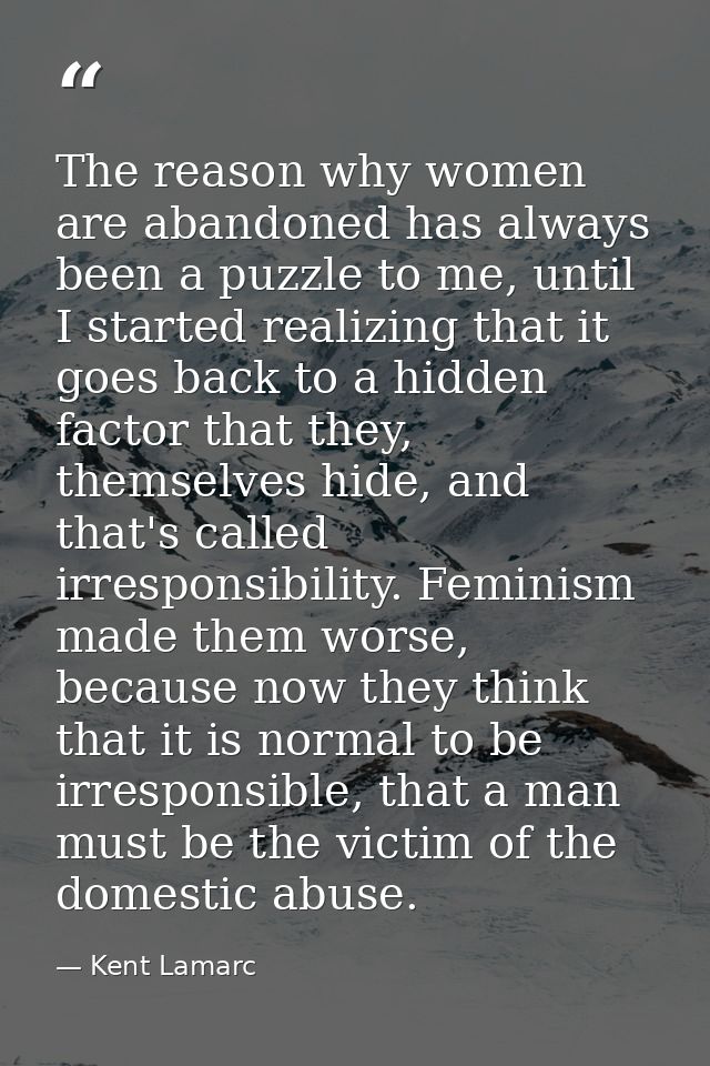 The reason why women are abandoned has always been a puzzle to me, until I started realizing that it goes back to a hidd — Kent Lamarc