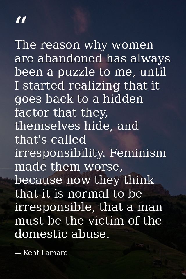 The reason why women are abandoned has always been a puzzle to me, until I started realizing that it goes back to a hidd — Kent Lamarc