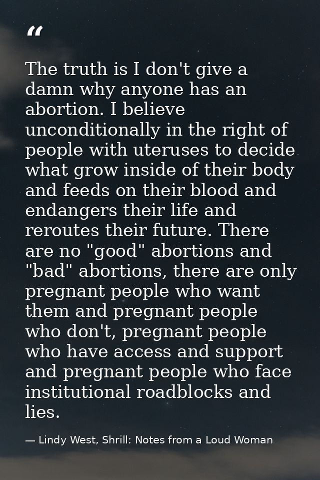 The truth is I don't give a damn why anyone has an abortion. I believe unconditionally in the right of people with uteru — Lindy West, Shrill: Notes from a Loud Woman