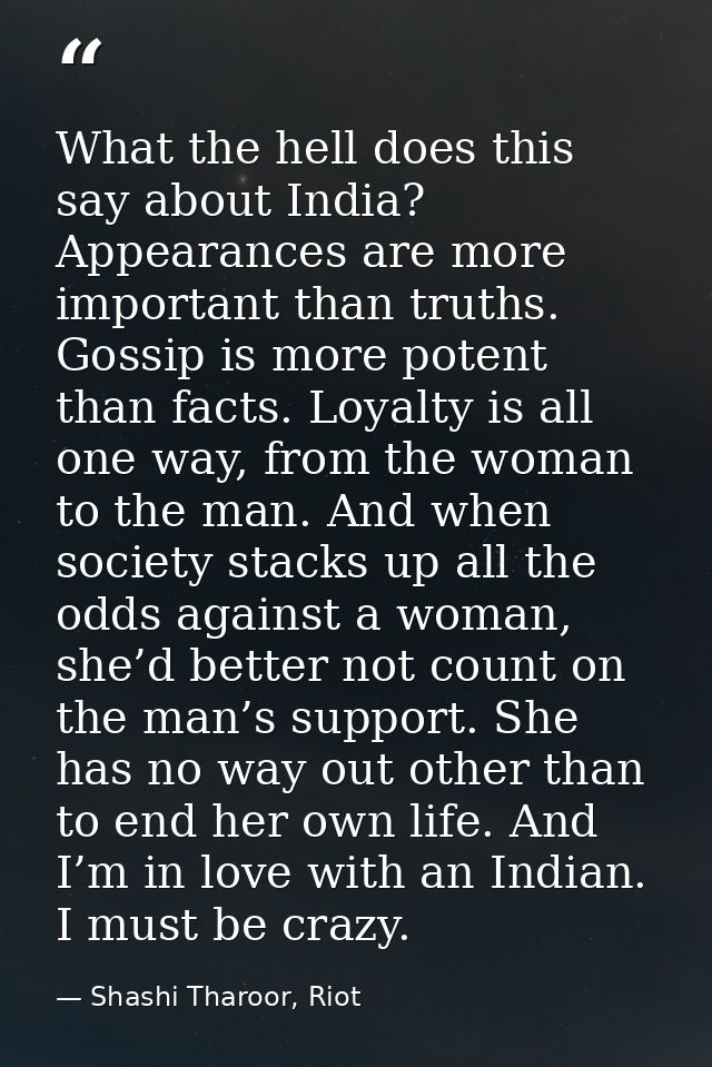 What the hell does this say about India? Appearances are more important than truths. Gossip is more potent than facts. L — Shashi Tharoor, Riot