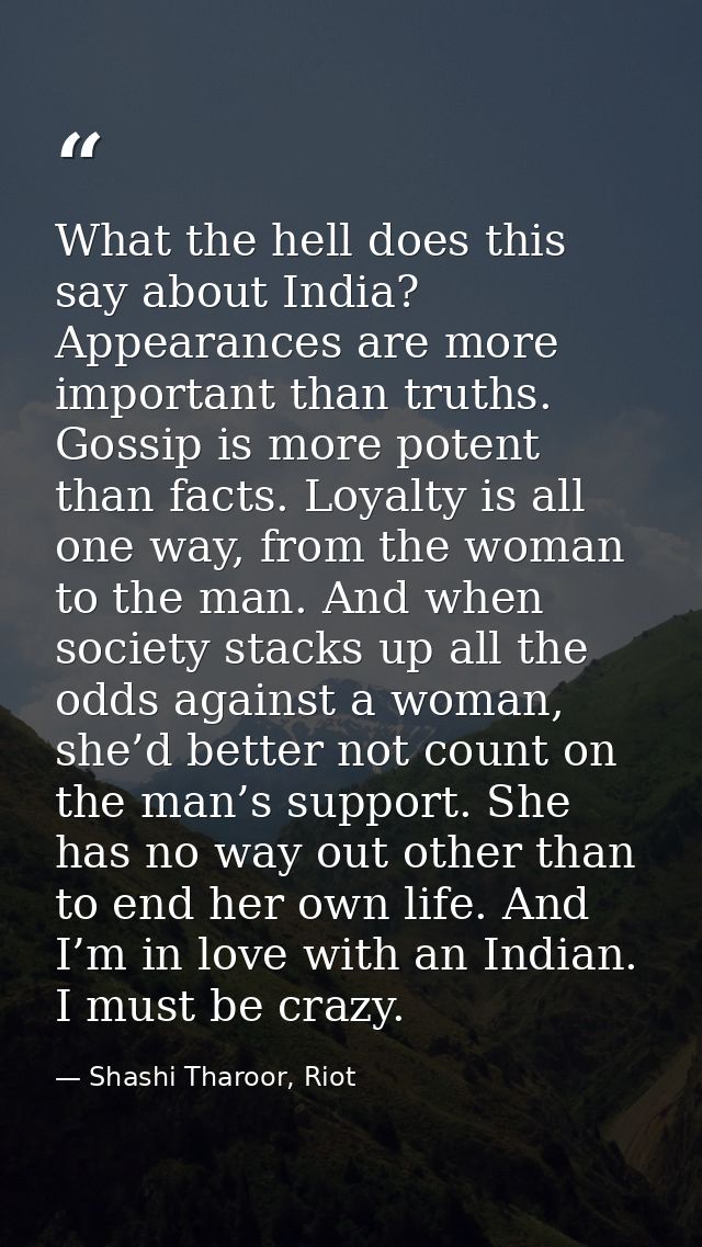 What the hell does this say about India? Appearances are more important than truths. Gossip is more potent than facts. L — Shashi Tharoor, Riot