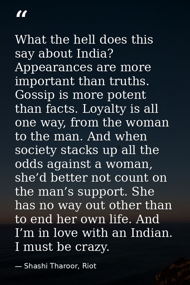 What the hell does this say about India? Appearances are more important than truths. Gossip is more potent than facts. L — Shashi Tharoor, Riot