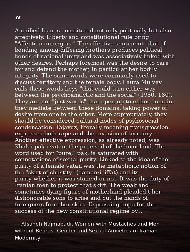 A unified Iran is constituted not only politically but also affectively. Liberty and constitutional rule bring "Affectio — Afsaneh Najmabadi, Women with Mustaches and Men without Beards: Gender and Sexual Anxieties of Iranian Modernity