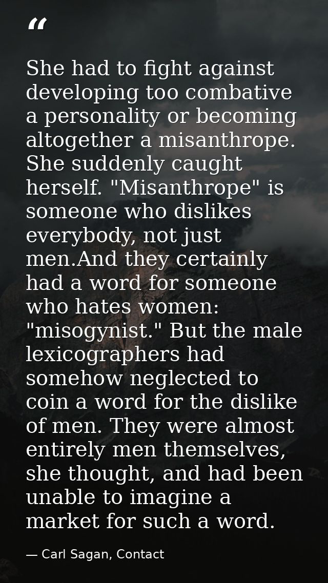 She had to fight against developing too combative a personality or becoming altogether a misanthrope. She suddenly caugh — Carl Sagan, Contact