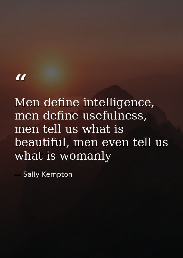 Men define intelligence, men define usefulness, men tell us what is beautiful, men even tell us what is womanly — Sally Kempton