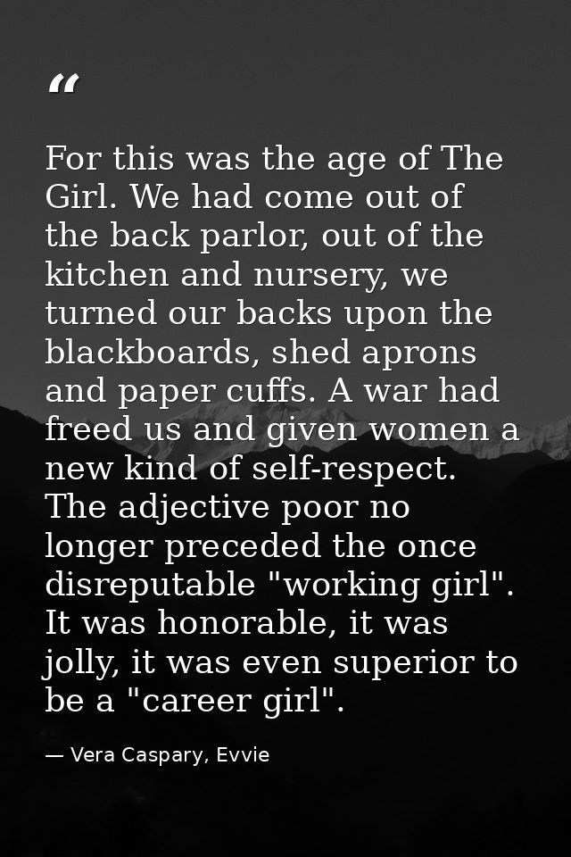 For this was the age of The Girl. We had come out of the back parlor, out of the kitchen and nursery, we turned our back — Vera Caspary, Evvie