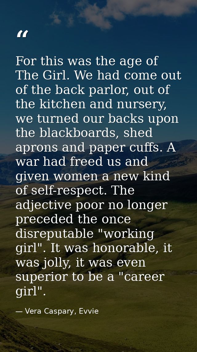 For this was the age of The Girl. We had come out of the back parlor, out of the kitchen and nursery, we turned our back — Vera Caspary, Evvie