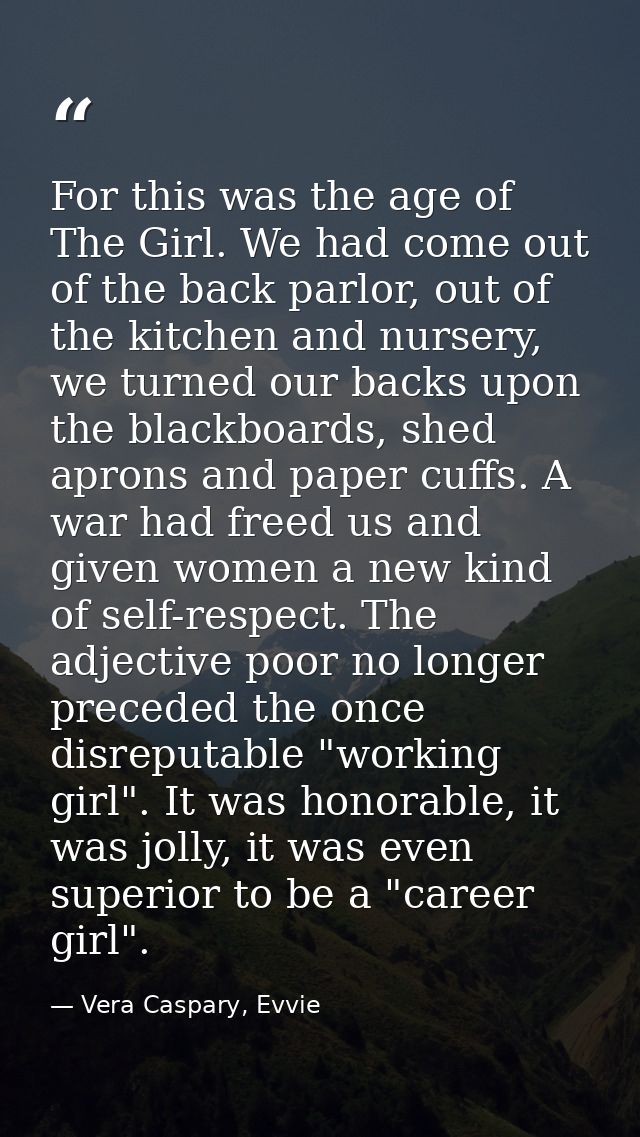 For this was the age of The Girl. We had come out of the back parlor, out of the kitchen and nursery, we turned our back — Vera Caspary, Evvie