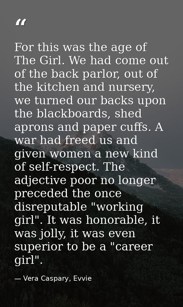 For this was the age of The Girl. We had come out of the back parlor, out of the kitchen and nursery, we turned our back — Vera Caspary, Evvie