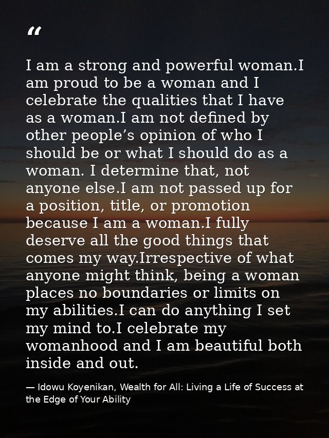 I am a strong and powerful woman.I am proud to be a woman and I celebrate the qualities that I have as a woman.I am not  — Idowu Koyenikan, Wealth for All: Living a Life of Success at the Edge of Your Ability
