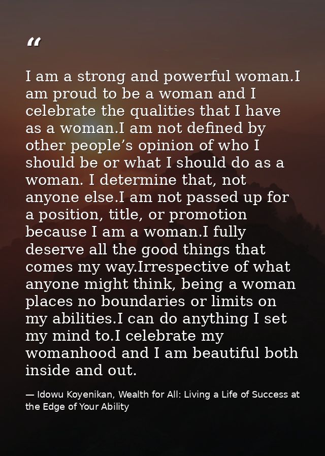 I am a strong and powerful woman.I am proud to be a woman and I celebrate the qualities that I have as a woman.I am not  — Idowu Koyenikan, Wealth for All: Living a Life of Success at the Edge of Your Ability