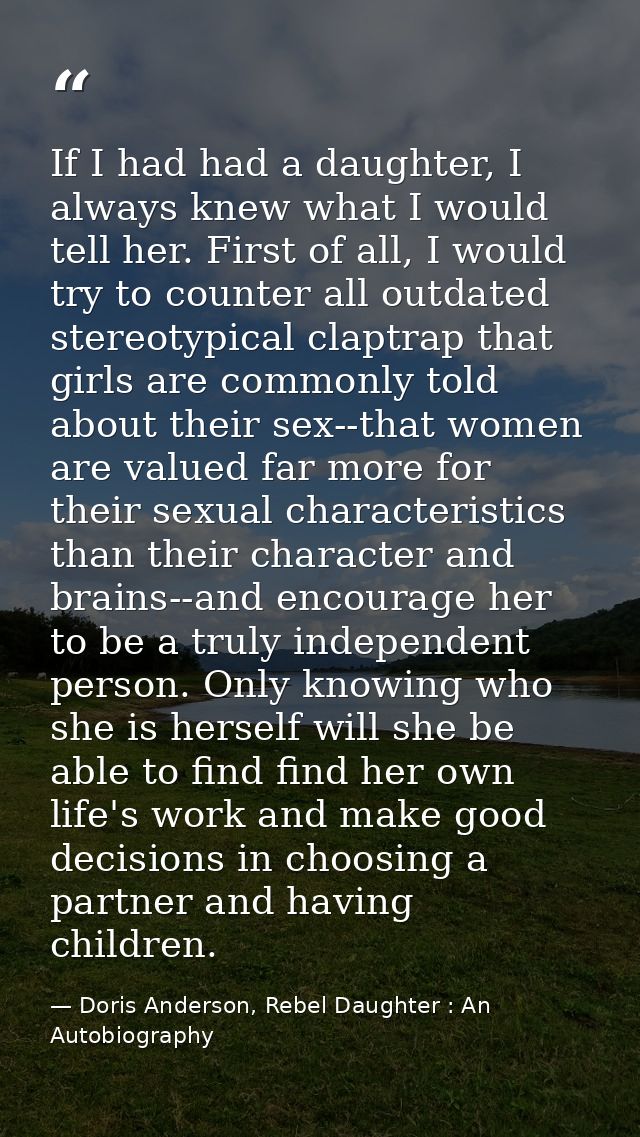 If I had had a daughter, I always knew what I would tell her. First of all, I would try to counter all outdated stereoty — Doris Anderson, Rebel Daughter : An Autobiography