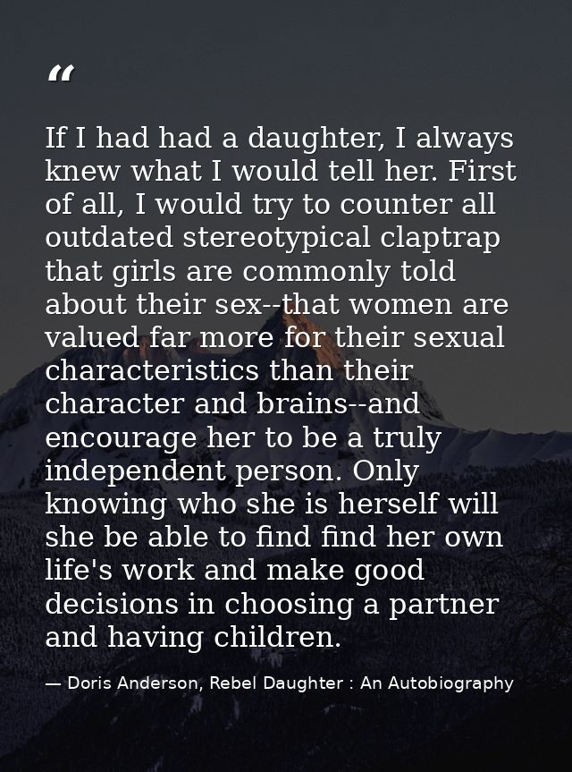 If I had had a daughter, I always knew what I would tell her. First of all, I would try to counter all outdated stereoty — Doris Anderson, Rebel Daughter : An Autobiography