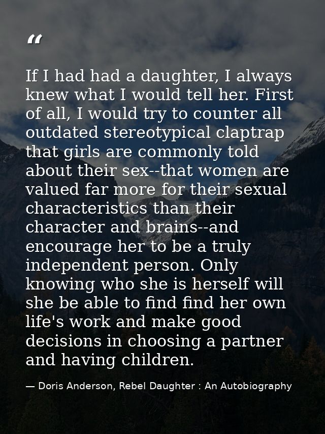 If I had had a daughter, I always knew what I would tell her. First of all, I would try to counter all outdated stereoty — Doris Anderson, Rebel Daughter : An Autobiography