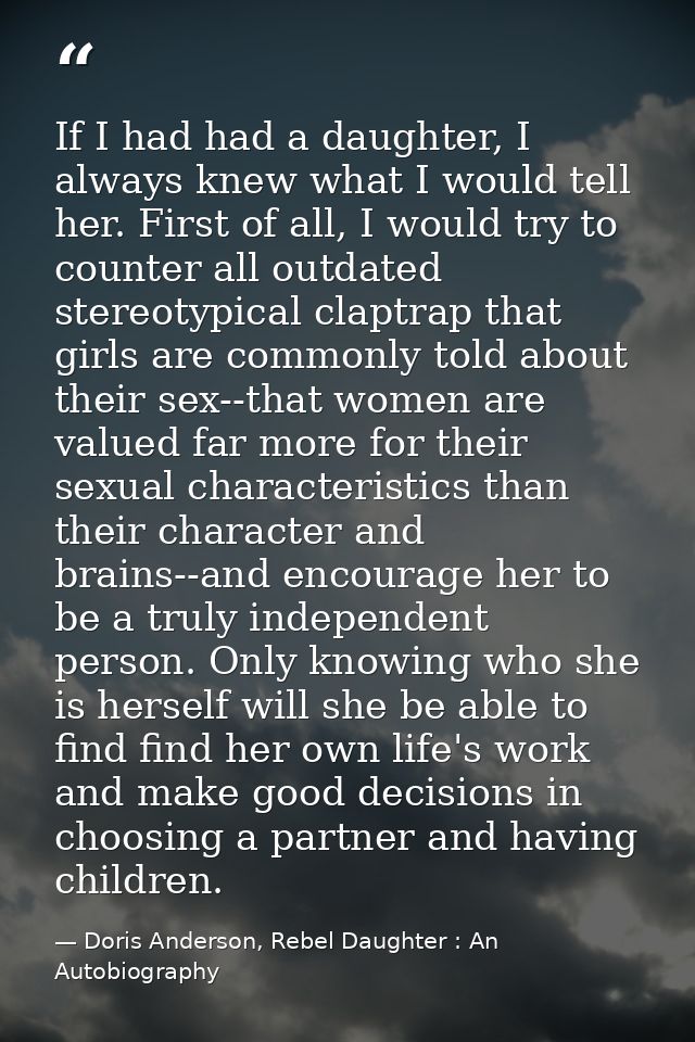 If I had had a daughter, I always knew what I would tell her. First of all, I would try to counter all outdated stereoty — Doris Anderson, Rebel Daughter : An Autobiography