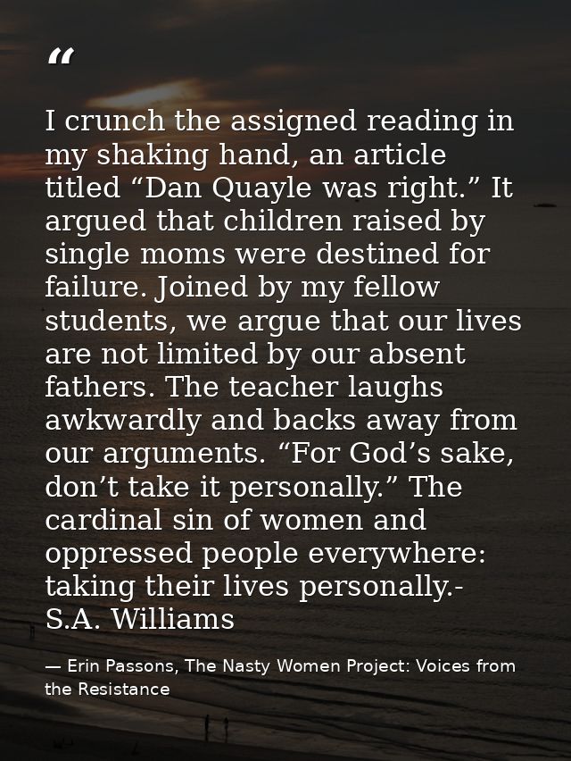 I crunch the assigned reading in my shaking hand, an article titled “Dan Quayle was right.” It argued that children rais — Erin Passons, The Nasty Women Project: Voices from the Resistance