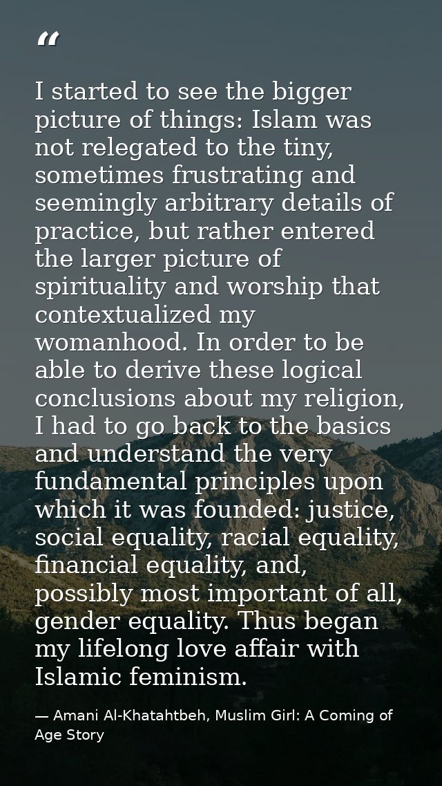 I started to see the bigger picture of things: Islam was not relegated to the tiny, sometimes frustrating and seemingly  — Amani Al-Khatahtbeh, Muslim Girl: A Coming of Age Story
