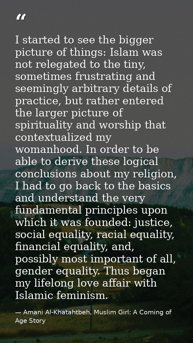 I started to see the bigger picture of things: Islam was not relegated to the tiny, sometimes frustrating and seemingly  — Amani Al-Khatahtbeh, Muslim Girl: A Coming of Age Story