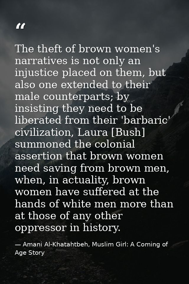The theft of brown women's narratives is not only an injustice placed on them, but also one extended to their male count — Amani Al-Khatahtbeh, Muslim Girl: A Coming of Age Story