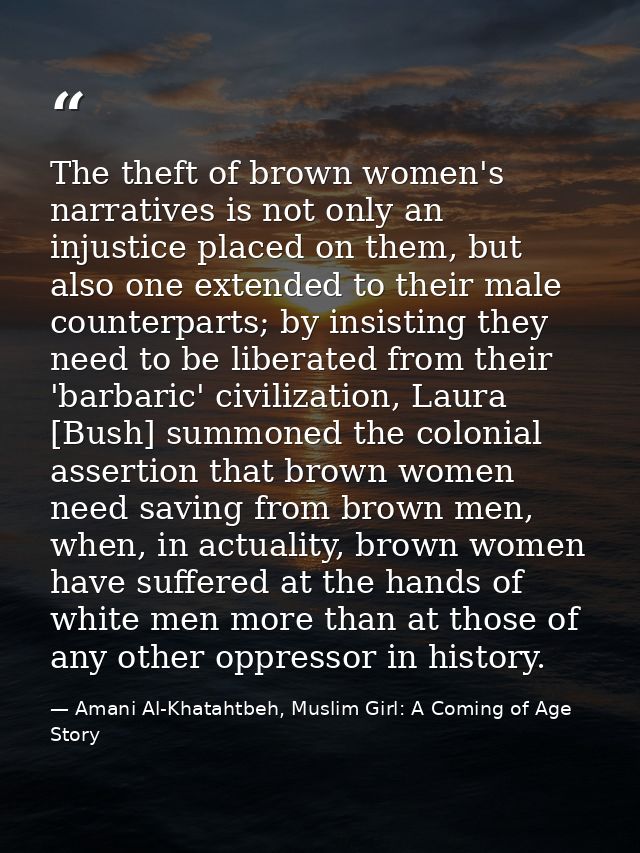 The theft of brown women's narratives is not only an injustice placed on them, but also one extended to their male count — Amani Al-Khatahtbeh, Muslim Girl: A Coming of Age Story