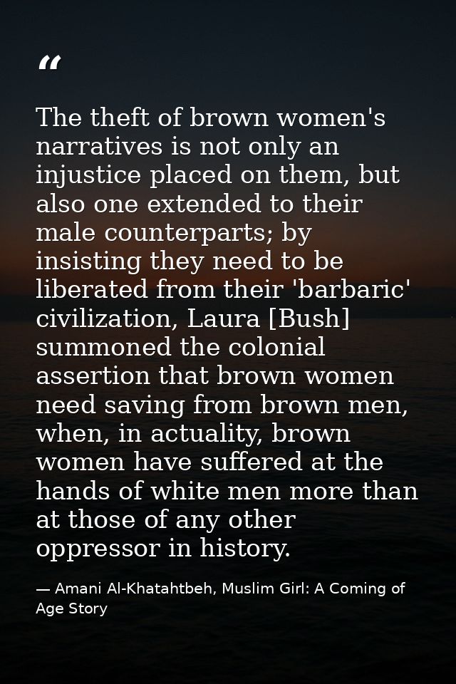 The theft of brown women's narratives is not only an injustice placed on them, but also one extended to their male count — Amani Al-Khatahtbeh, Muslim Girl: A Coming of Age Story