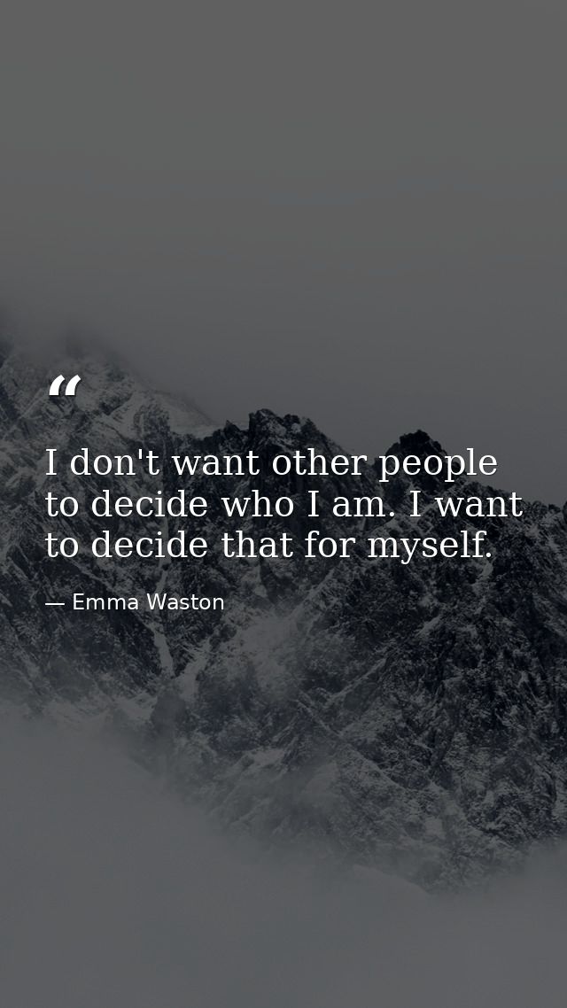 I don't want other people to decide who I am. I want to decide that for myself. — Emma Waston