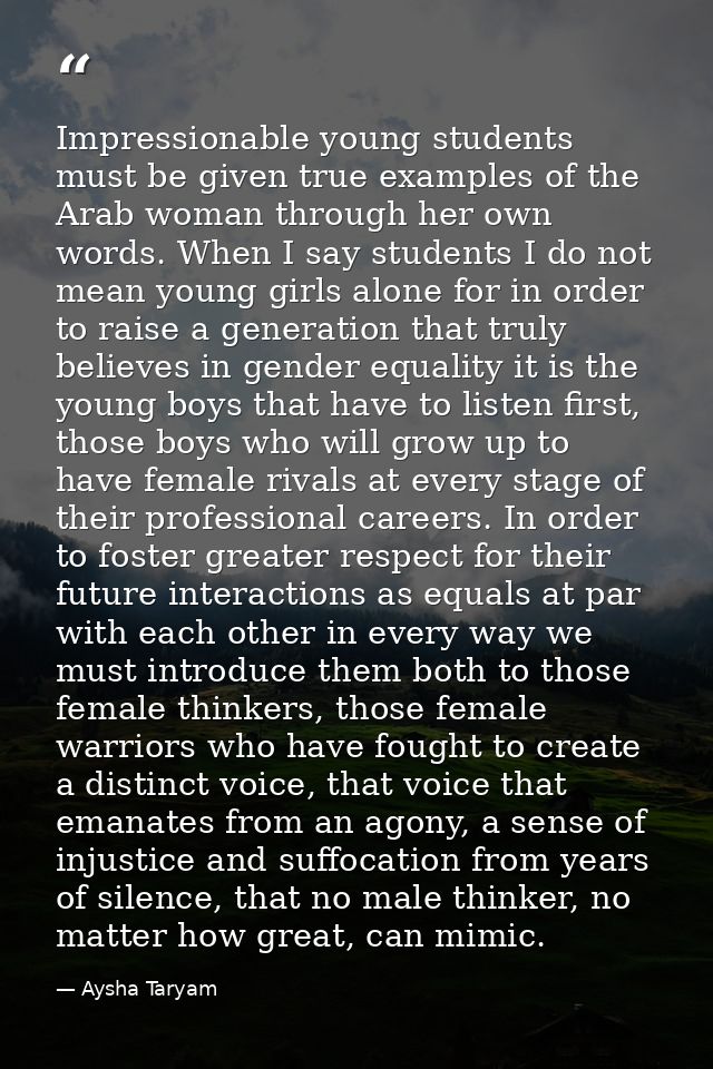 Impressionable young students must be given true examples of the Arab woman through her own words. When I say students I — Aysha Taryam