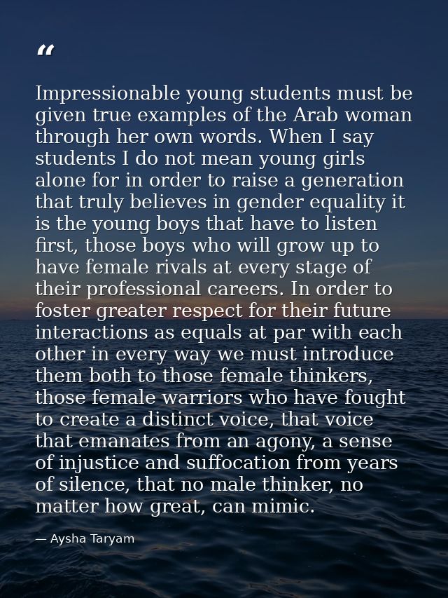 Impressionable young students must be given true examples of the Arab woman through her own words. When I say students I — Aysha Taryam
