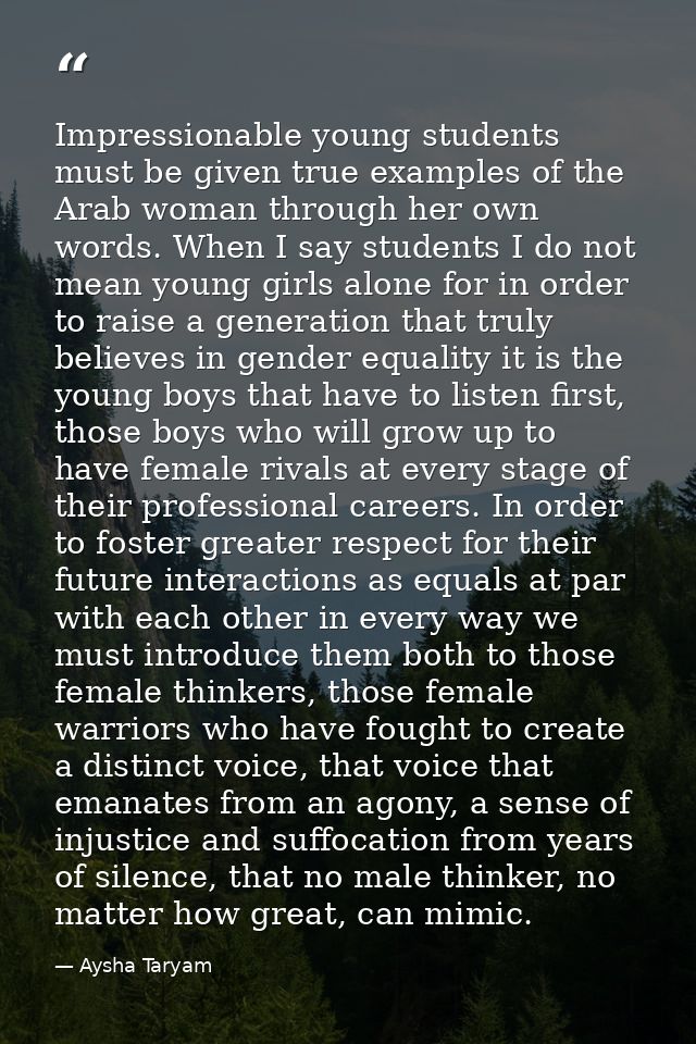 Impressionable young students must be given true examples of the Arab woman through her own words. When I say students I — Aysha Taryam