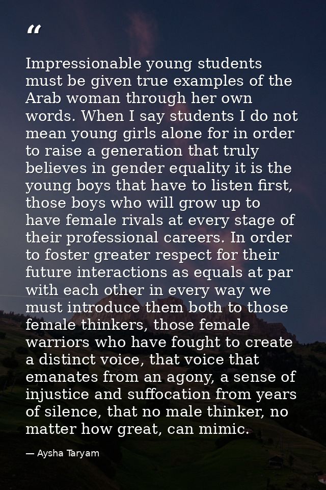 Impressionable young students must be given true examples of the Arab woman through her own words. When I say students I — Aysha Taryam